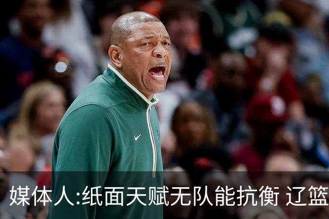 媒体人:纸面天赋无队能抗衡 辽篮王朝呼之欲出