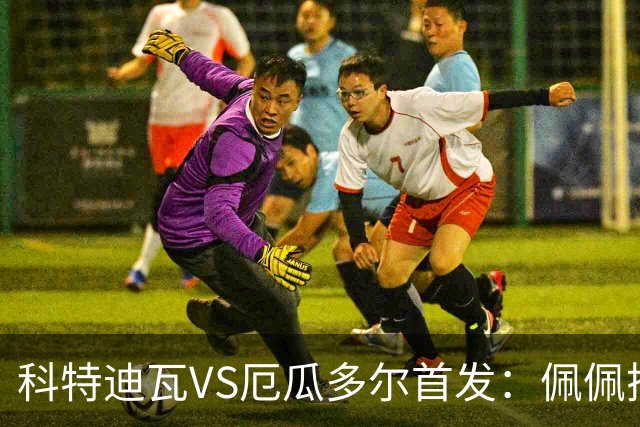 科特迪瓦VS厄瓜多尔首发：佩佩搭档扬-迪 凯塞多领军